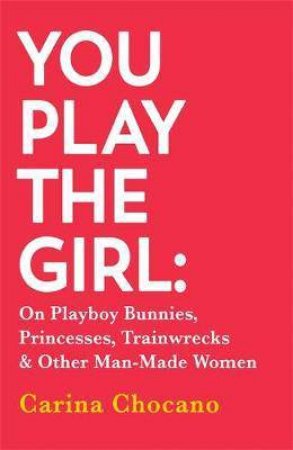 You Play The Girl by Carina Chocano