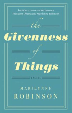 The Givenness Of Things by Marilynne Robinson