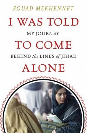 I Was Told To Come Alone by Souad Mekhennet