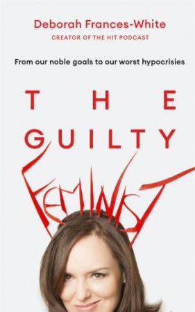 The Guilty Feminist by Deborah Frances-White