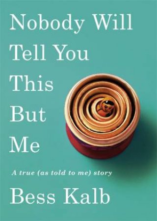 Nobody Will Tell You This But Me by Bess Kalb