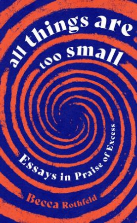 All Things Are Too Small by Becca Rothfeld