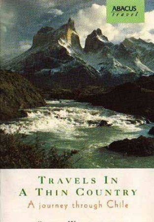 Travels In A Thin Country: A Journey Through Chile by Sara Wheeler