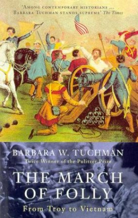 March Of Folly: From Troy To Vietnam by Barbara W Tuchman