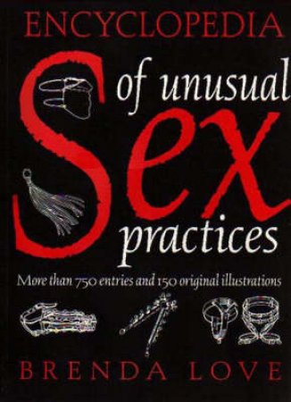 Encyclopedia of Unusual Sexual Practices by Brenda Love