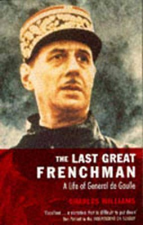 The Last Great Frenchman: General de Gaulle by Charles Williams