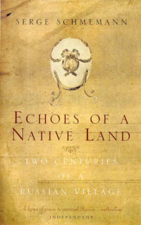 Echoes of a Native Land: Two Centuries of a Russian Village by Serge Schmemann