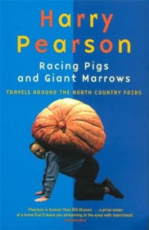 Racing Pigs & Giant Marrows: Travels Around The North County Fairs by Harry Pearson