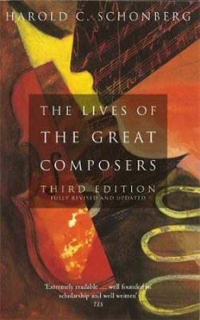 The Lives of the Great Composers by Harold Schonberg