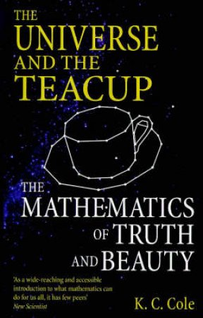 The Universe & the Teacup: The Mathematics Of Truth & Beauty by K C Cole