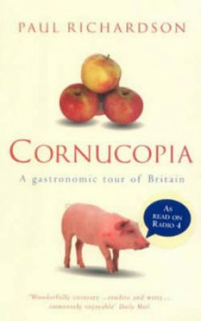 Cornucopia: A Gastronomic Tour Of Britain by Paul Richardson