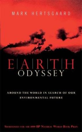 Earth Odyssey: Around The World In Search Of Our Environmental Future by Mark Hertsgaard