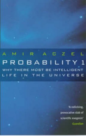 Probability One: Why There Must Be Intelligent Life In The Universe by Amir Aczel