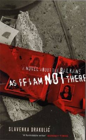 As If I'm Not There: A Novel About The Balkans by Slavenka Drakulic