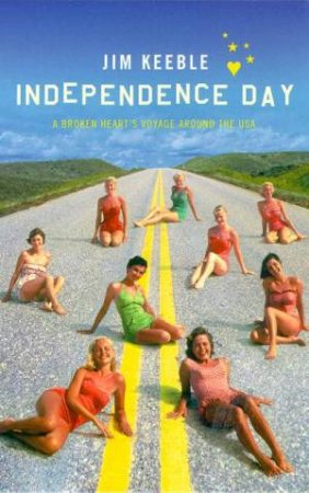 Independence Day: A Broken Heart's Voyage Around The USA by Jim Keeble