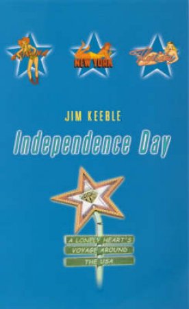 Independence Day: A Lonely Heart's Voyage Around The USA by Jim Keeble