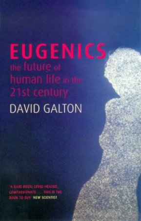 Eugenics: The Future Of Human Life In The 21st Century by David Galton