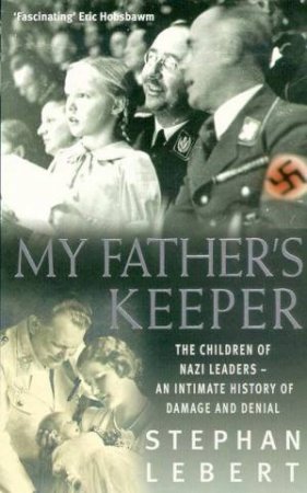 My Father's Keeper: Children Of Nazi Leaders by Stephan Lebert