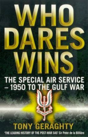 Who Dares Wins: The Special Air Service 1950 To The Gulf War by Tony Geraghty