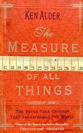 The Measure Of All Things by Ken Alder