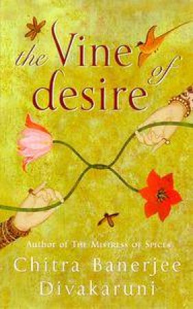 The Vine Of Desire by Chitra Banerjee Divakaruni