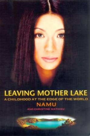 Leaving Mother Lake: A Childhood At The Edge Of The World by Namu & Christine Mathieu