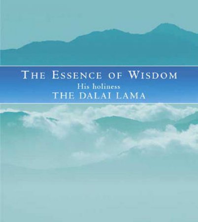 The Essence Of Wisdom by The Dalai Lama