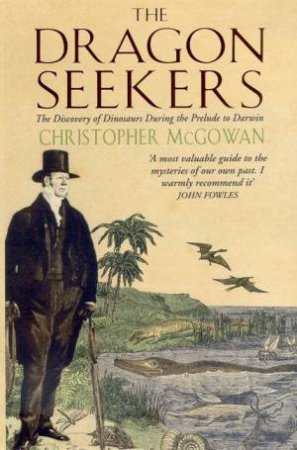 The Dragon Seekers: The Discovery Of Dinosaurs During The Prelude To Darwin by Chris McGowan