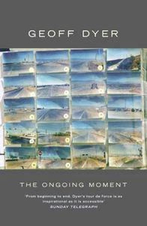 The Ongoing Moment by Geoff Dyer