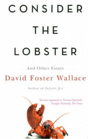 Consider The Lobster: Essays And Arguments by David Foster Wallace