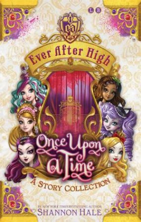 Ever After High: Once Upon A Time - A Story Collection by Shannon Hale