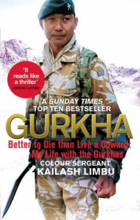 Gurkha: Better To Die Than Live A Coward, My Life With The Gurkhas by Kailash Limbu