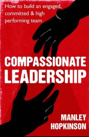 Compassionate Leadership by Manley Hopkinson