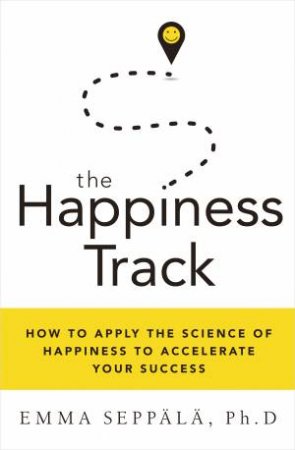 The Happiness Track by Emma Seppala