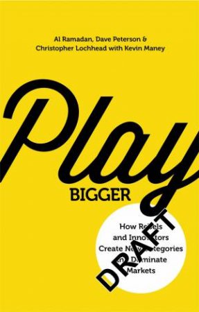 Play Bigger: How Rebels And Innovators Create New Categories And Dominate Markets by Al Ramadan & Dave Peterson & Christopher Lochhead & Kevin Maney