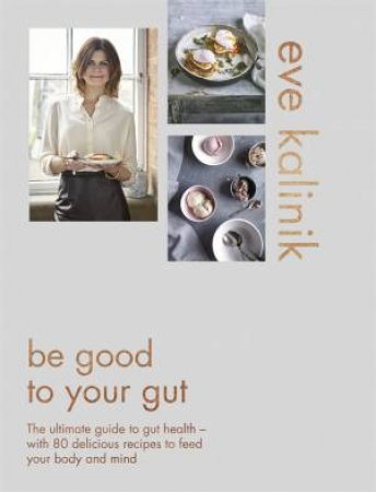 Be Good To Your Gut by Eve Kalinik