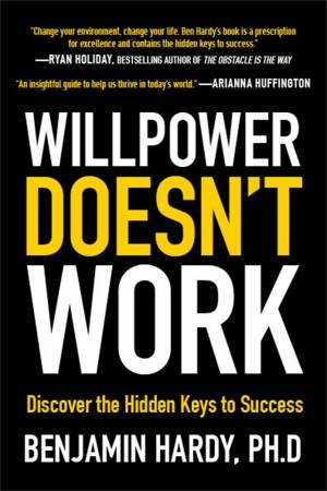 Willpower Doesn't Work by Benjamin Hardy