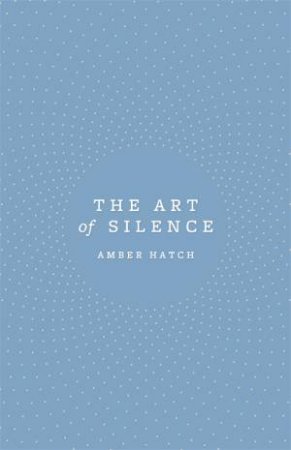 The Art Of Silence by Amber Hatch