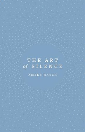 The Art Of Silence by Amber Hatch