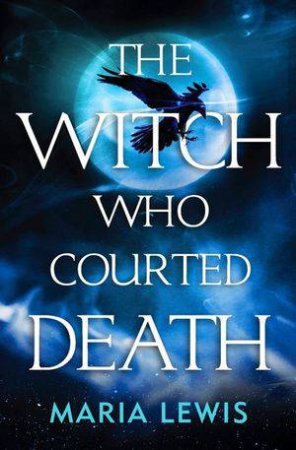 The Witch Who Courted Death by Maria Lewis