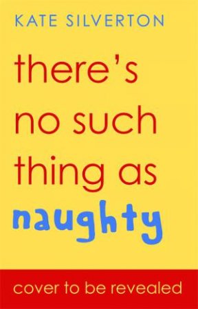 There's No Such Thing As Naughty by Kate Silverton