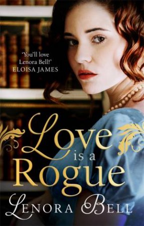 Love Is A Rogue by Lenora Bell