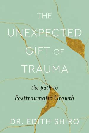 The Unexpected Gift Of Trauma by Edith Shiro