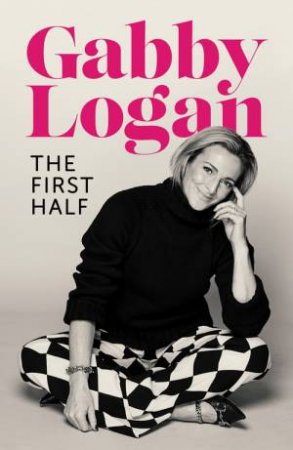 The First Half by Gabby Logan