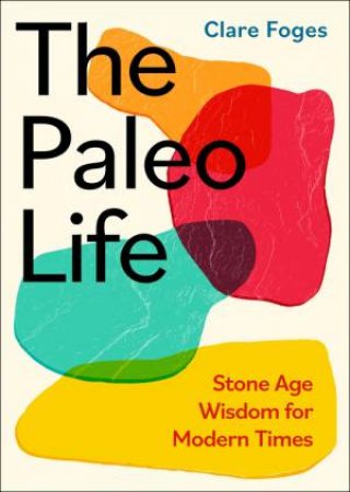 The Paleo Life by Clare Foges