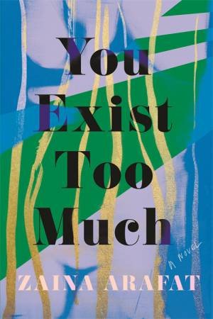 You Exist Too Much by Zaina Arafat