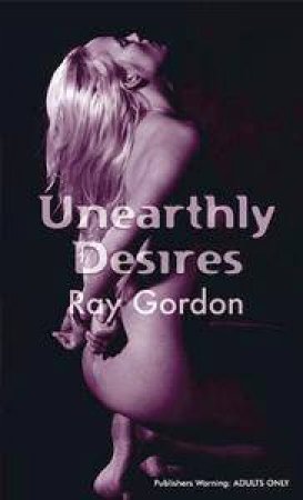 Unearthly Desires by Ray Gordon