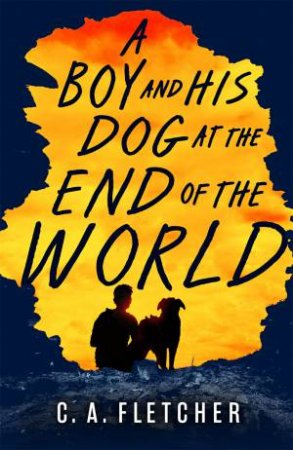 A Boy and his Dog at the End of the World by C. A. Fletcher