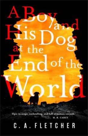 A Boy And His Dog At The End Of The World by C. A. Fletcher