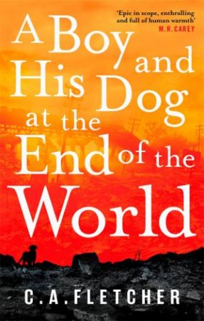 A Boy And His Dog At The End Of The World by C. A. Fletcher